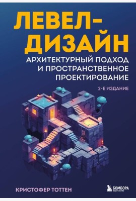 Левел-дизайн. Архитектурный подход и пространственное проектирование. 2-е издание
