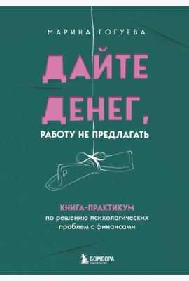 Дайте денег, работу не предлагать. Книга-практикум по решению психологических проблем с финансами