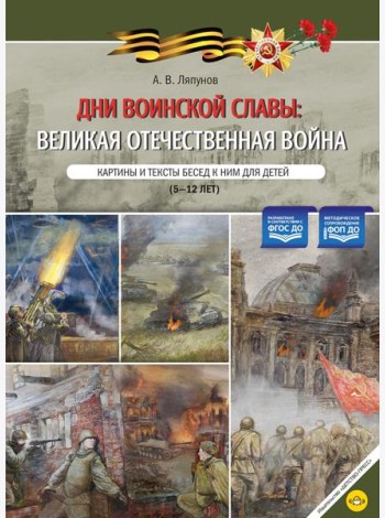 Дни воинской славы: Великая Отечественная война. Картины и тексты бесед к ним для детей (5-12 лет)