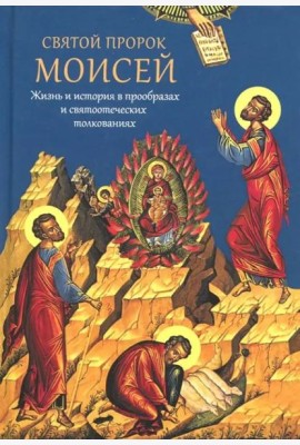 Святой пророк Моисей. Жизнь и история в прообразах и святоотеческих толкованиях