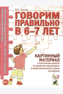Говорим правильно в 6-7 лет. Картинный материал к конспектам занятий по развитию связной речи в подготовительной к школе логогруппе