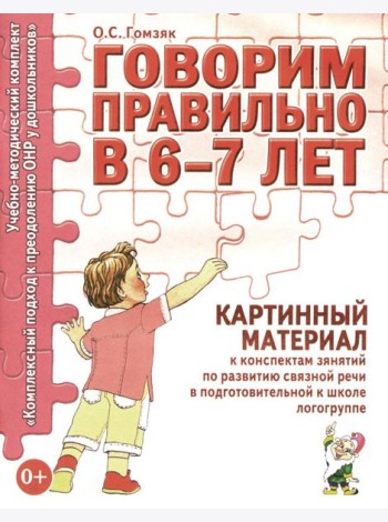 Говорим правильно в 6-7 лет. Картинный материал к конспектам занятий по развитию связной речи в подготовительной к школе логогруппе