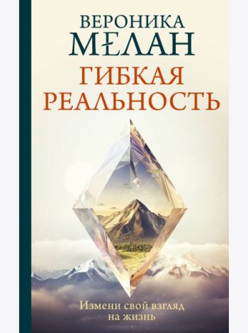Гибкая реальность. Измени свой взгляд на жизнь