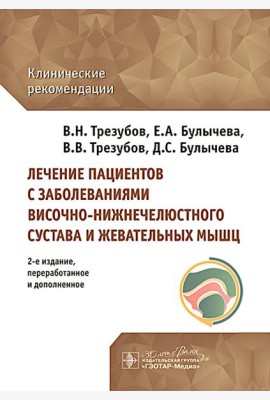 Лечение пациентов с заболеваниями височно-нижнечелюстного сустава и жевательных мышц: клинические рекомендации. 2-е изд., перераб. и доп