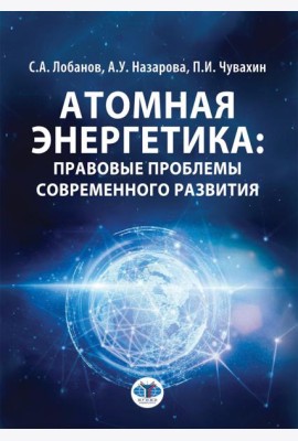 Атомная энергетика: правовые проблемы современного развития: монография