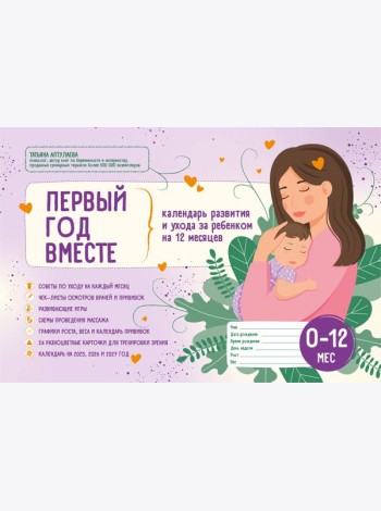 Первый год вместе. Календарь развития и ухода за ребенком на 12 месяцев