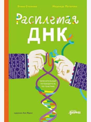Расплетая ДНК : увлекательный путеводитель по генетике