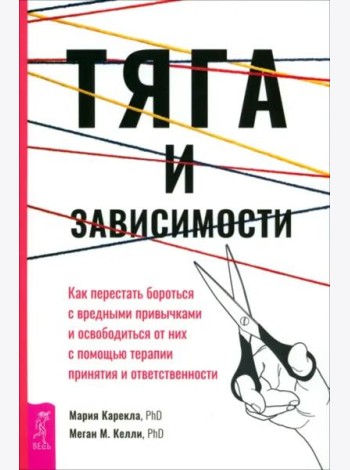 Тяга и зависимости. Как перестать бороться с вредными привычками и освободиться от ни (6176)