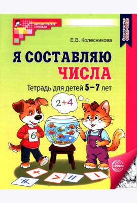 Я составляю числа: Тетрадь для детей 5-7 лет.  3-е изд., испр
