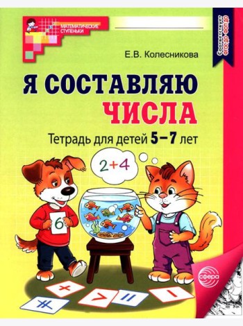 Я составляю числа: Тетрадь для детей 5-7 лет.  3-е изд., испр