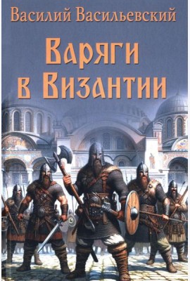 Варяги в Византии. Варяго-русская и варяго-английская дружина в Константинополе  XI и XII вв