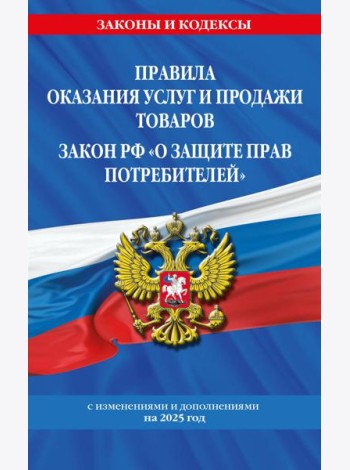 Правила оказания услуг и продажи товаров. Закон РФ О защите прав потребителей с изм. и доп. на 2025 год