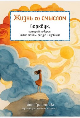 Жизнь со смыслом. Воркбук, который подарит новые мечты, ресурс и изобилие