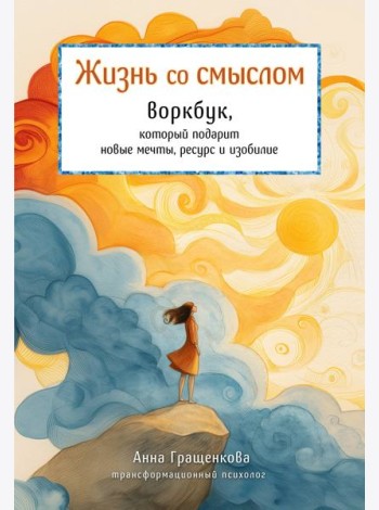Жизнь со смыслом. Воркбук, который подарит новые мечты, ресурс и изобилие