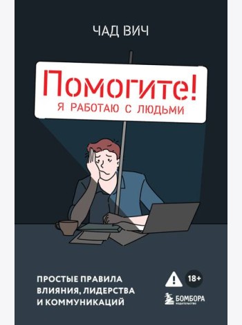 Помогите! Я работаю с людьми. Простые правила влияния, лидерства и коммуникаций