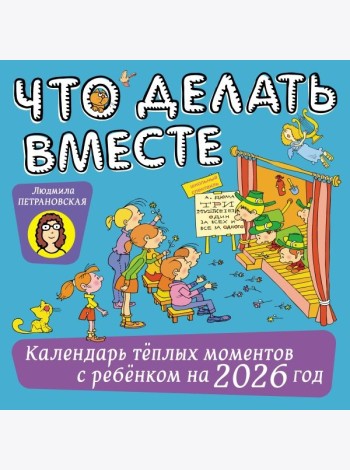 Что делать вместе. Календарь теплых моментов с ребенком на 2026 год