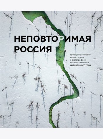 Неповторимая Россия. Природное наследие нашей страны в фотографиях путешественников Nature Photo Team