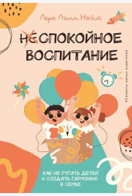 Спокойное воспитание. Как не ругать детей и создать гармонию в семье