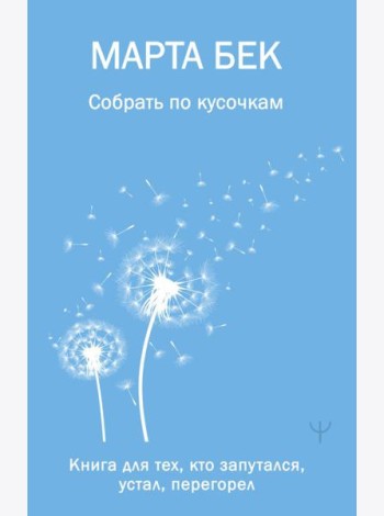 Собрать по кусочкам. Книга для тех, кто запутался, устал, перегорел