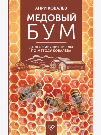Медовый бум. Долгоживущие пчелы по методу Ковалева