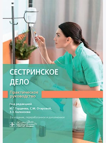 Сестринское дело. Практическое руководство: учебное пособие. 2-е изд., перераб. и доп