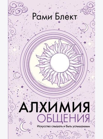 Алхимия общения. Искусство слышать и быть услышанным