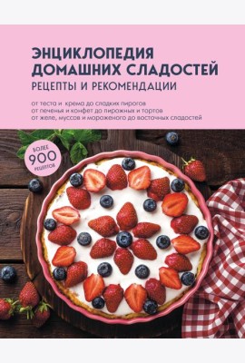 Энциклопедия домашних сладостей. Рецепты и рекомендации