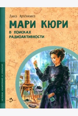 Мари Кюри. В поисках радиоактивности