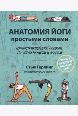 Анатомия йоги простыми словами. Иллюстрированное пособие по упражнениям и асанам