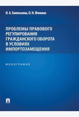 Проблемы правового регулирования гражданского оборота в условиях импортозамещения: монография