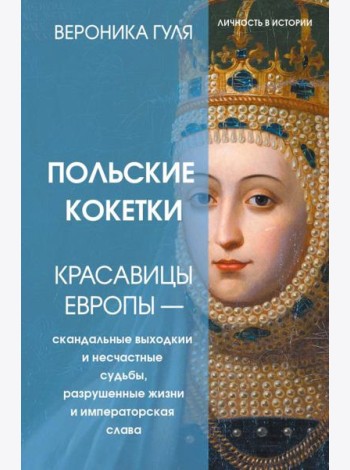 Польские кокетки. Красавицы Европы - скандальные выходки и несчастные судьбы, разрушенные жизни и императорская слава