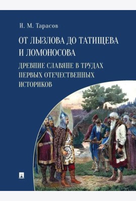 От Лызлова до Татищева и Ломоносова. Древние славяне в трудах первых отечественных историков