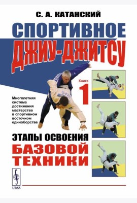 Спортивное джиу-джитсу. Кн. 1: Этапы освоения базовой техники. (Многолетняя система достижения мастерства в спортивном восточном единоборстве)