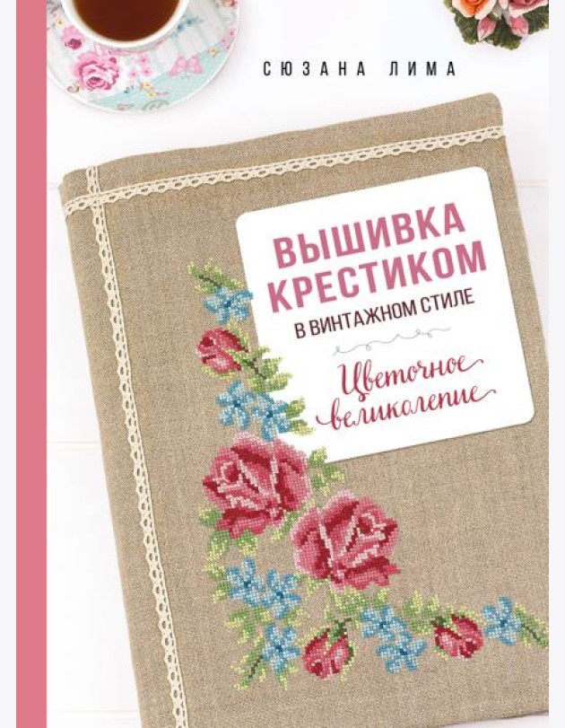 Вышивка крестиком в винтажном стиле. Цветочное великолепие