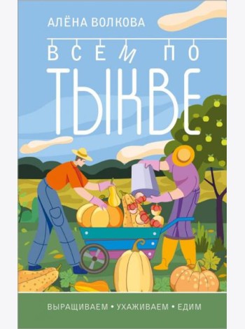 Всем по тыкве. Выращиваем, ухаживаем и едим