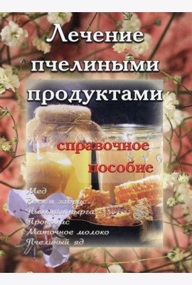 Лечение пчелиными продуктами. Справочное пособие