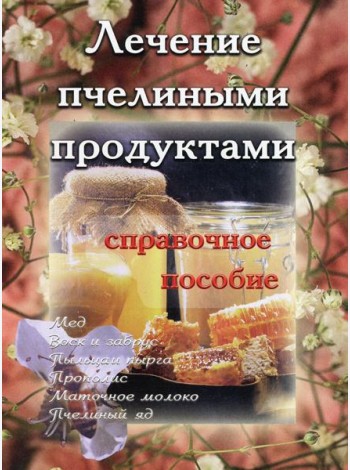 Лечение пчелиными продуктами. Справочное пособие