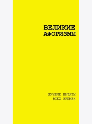 Великие афоризмы. Лучшие цитаты всех времен