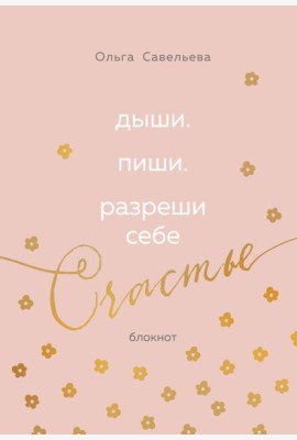 Дыши. Пиши. Разреши себе счастье. Блокнот от Ольги Савельевой (розовый)