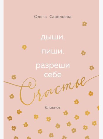 Дыши. Пиши. Разреши себе счастье. Блокнот от Ольги Савельевой (розовый)