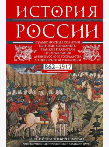 История России. Судьбоносные события, военные конфликты, великие правители от образования Древнерусского государства до Октяб. революции. 862-1917 г.г