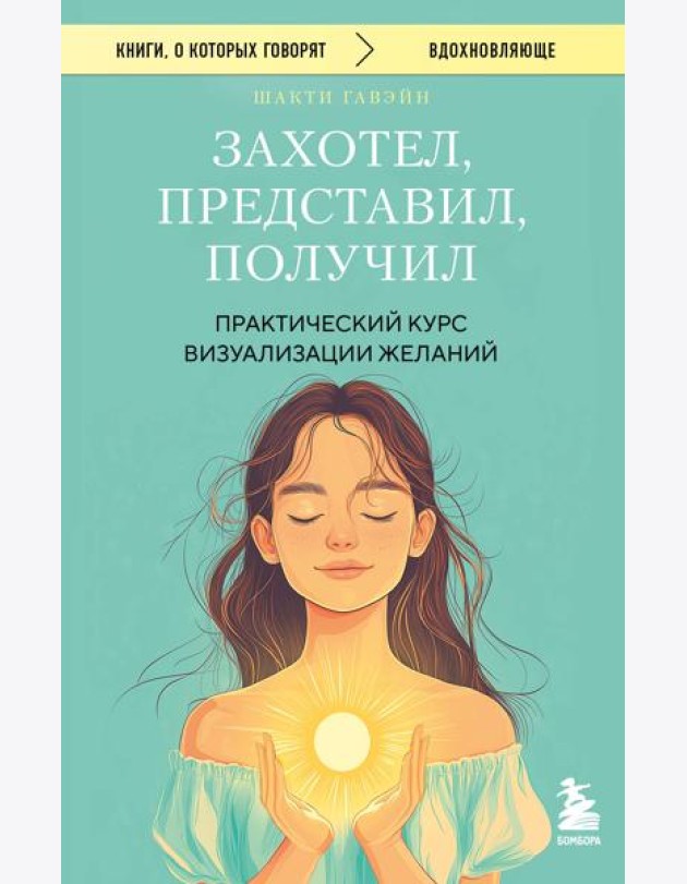 Захотел, представил, получил. Практический курс визуализации желаний