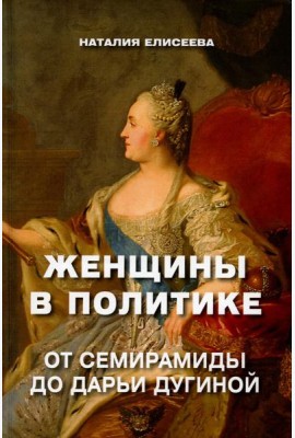 Женщины в политике. От Семирамиды до Дарьи Дугиной