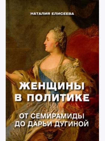Женщины в политике. От Семирамиды до Дарьи Дугиной