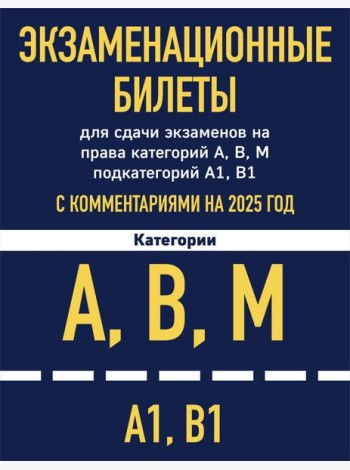 Экзаменационные билеты для сдачи экзаменов на права категорий А, В, М подкатегорий А1 В1 с комментариями на 2025 год
