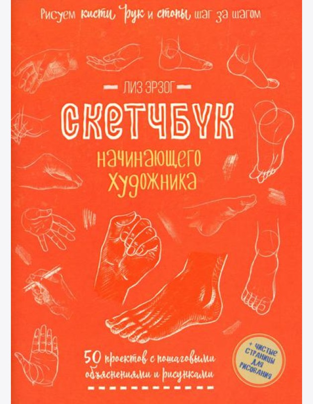 Рисуем кисти рук и стопы шаг за шагом. 50 проектов с подробными объяснениями и рисунками: Скетчбук начинающего художника (оранжевая обложка)