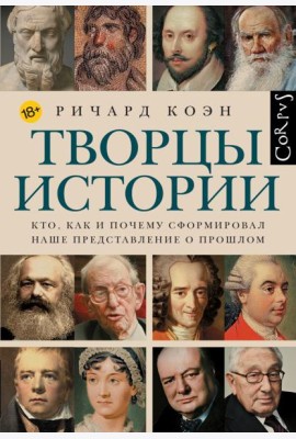 Творцы истории. Кто как и почему сформировал наше представление о прошлом