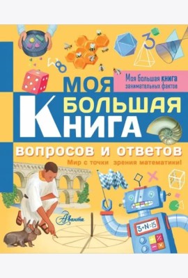Моя большая книга вопросов и ответов. Мир с точки зрения математики!