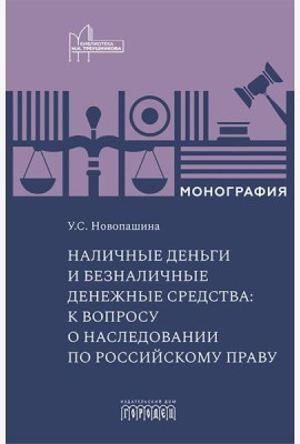 Наличные деньги и безналичные денежные средства: к вопросу о наследовании по российскому праву: монография