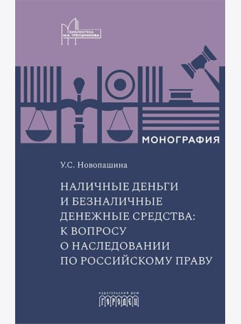 Наличные деньги и безналичные денежные средства: к вопросу о наследовании по российскому праву: монография